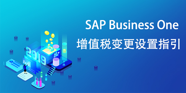 SAP Business One(SAP B1)國(guó)家增值稅稅率變更設(shè)置操作指引