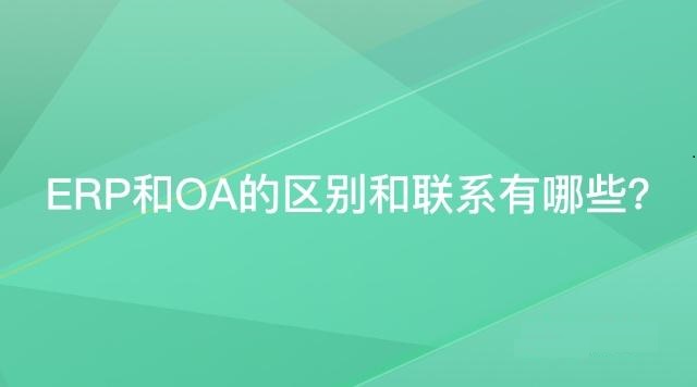 OA和ERP區(qū)別和聯(lián)系，一文教你快速區(qū)分
